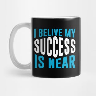 I Believe My Success Is Near Mug